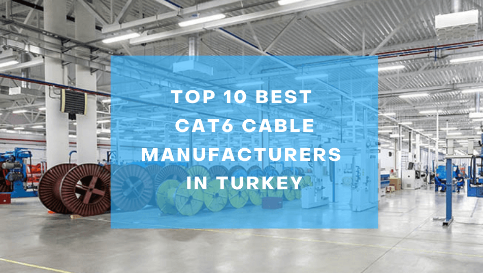 Top 10 Best CAT6 Cable Manufacturers in Turkey