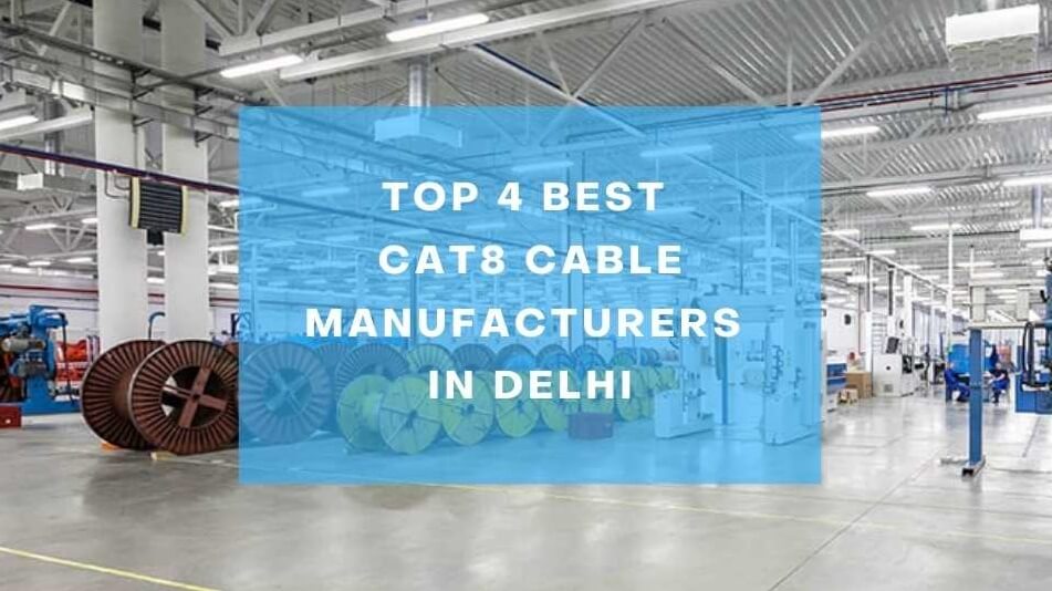 Top 4 Best Cat8 Cable Manufacturers in Delhi