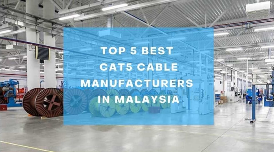 Top 5 Best Cat5 Cable Manufacturers In Malaysia