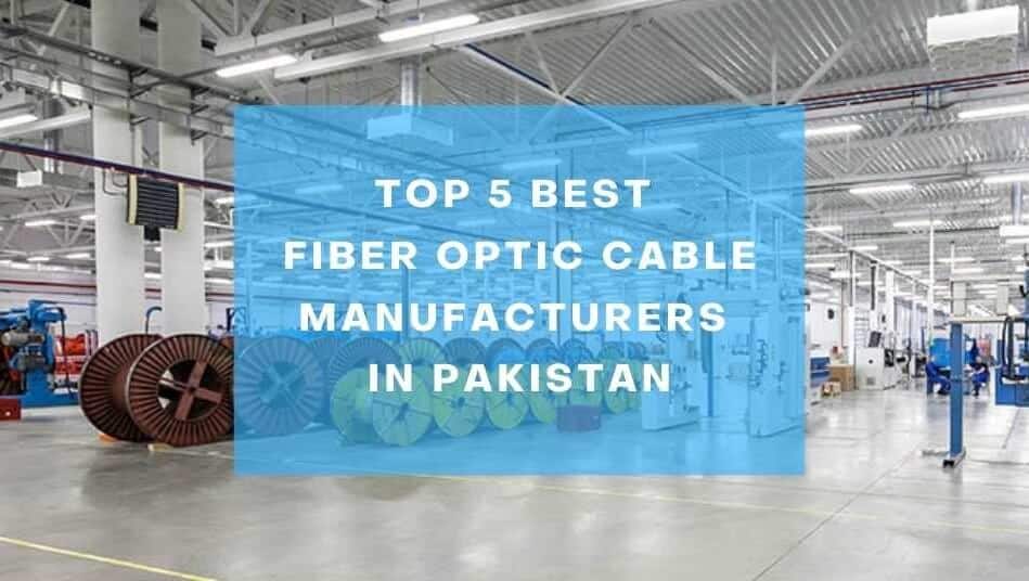 Top 5 Best Fiber Optic Cable Manufacturers in Pakistan