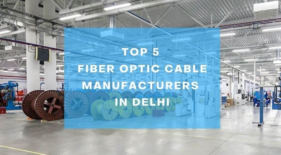 Top 5 Fiber Optic Cable Manufacturers in Delhi