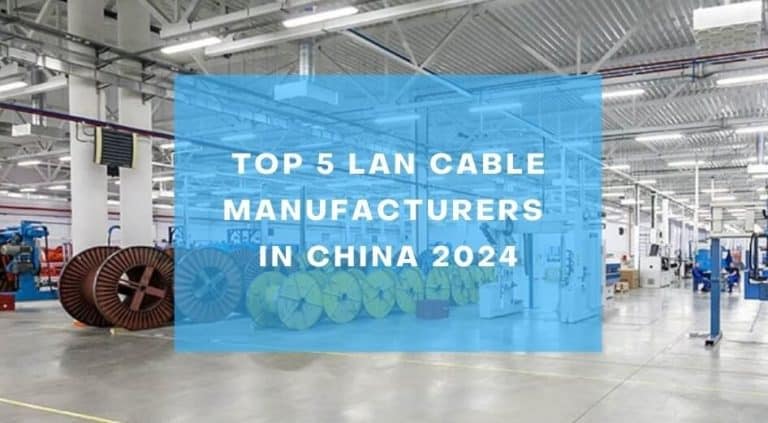 Top 5 LAN Cable Manufacturers in China 2024